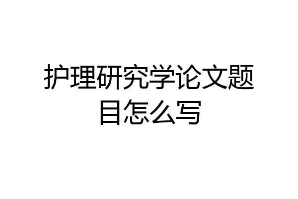护理研究学论文题目怎么写