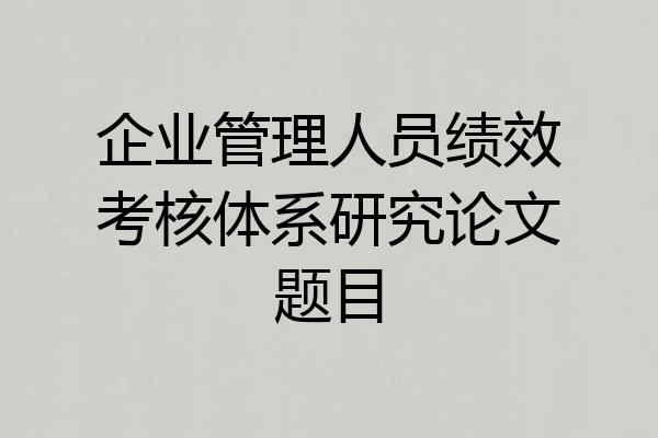 企业管理人员绩效考核体系研究论文题目