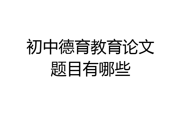 初中德育教育论文题目有哪些