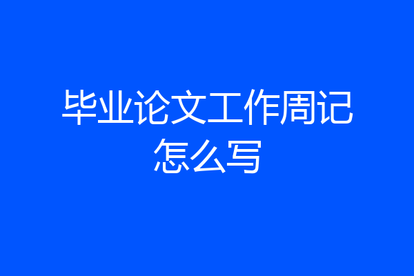 毕业论文工作周记怎么写