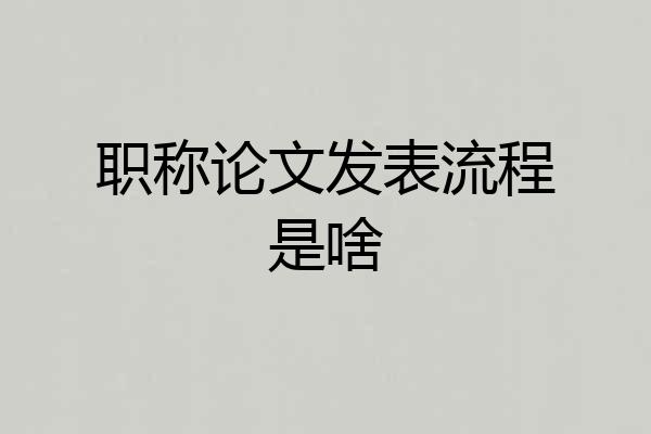 职称论文发表流程是啥