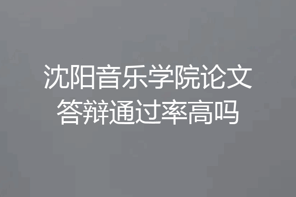 沈阳音乐学院论文答辩通过率高吗
