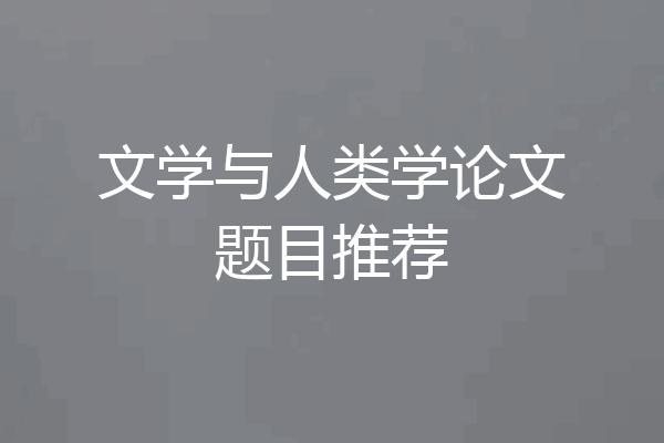 文学与人类学论文题目推荐