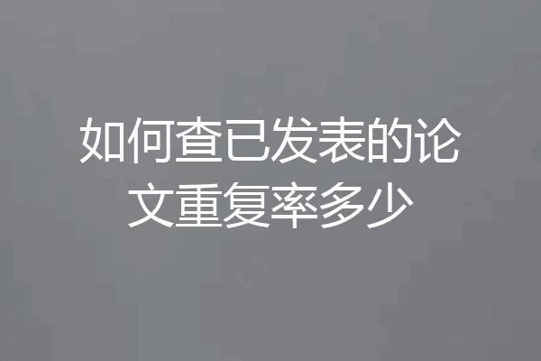 如何查已发表的论文重复率多少