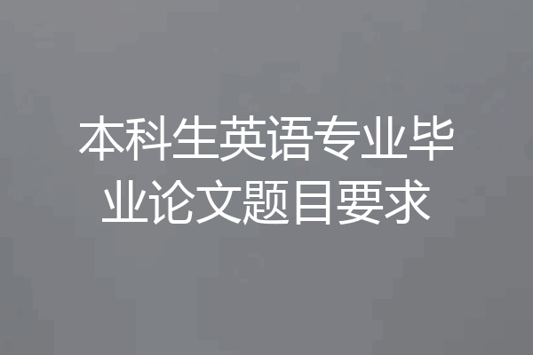 本科生英语专业毕业论文题目要求