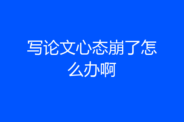 写论文心态崩了怎么办啊