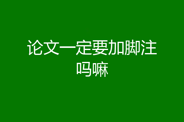 论文一定要加脚注吗嘛