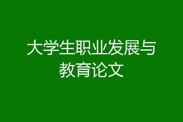 大学生职业发展与教育论文