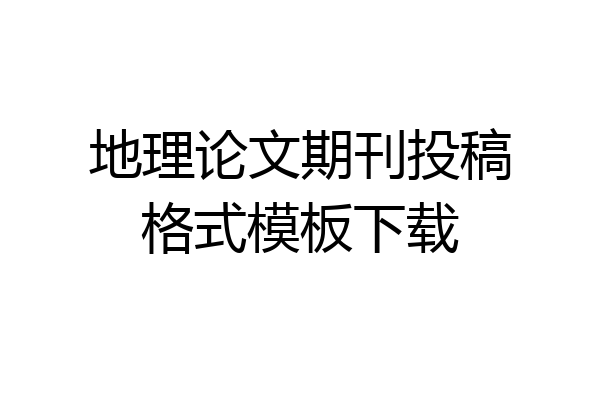地理论文期刊投稿格式模板下载