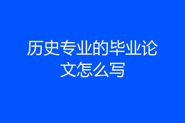 历史专业的毕业论文怎么写