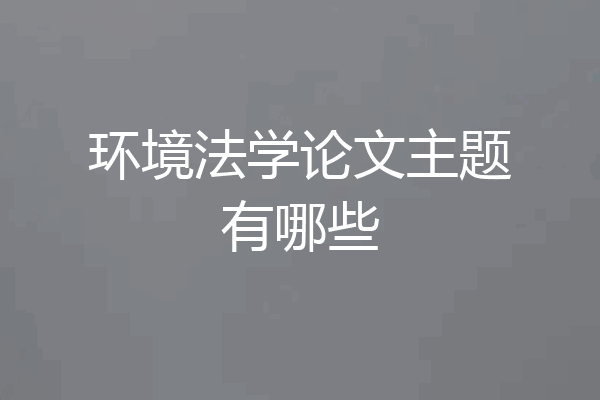 环境法学论文主题有哪些