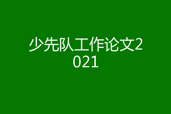少先队工作论文2021
