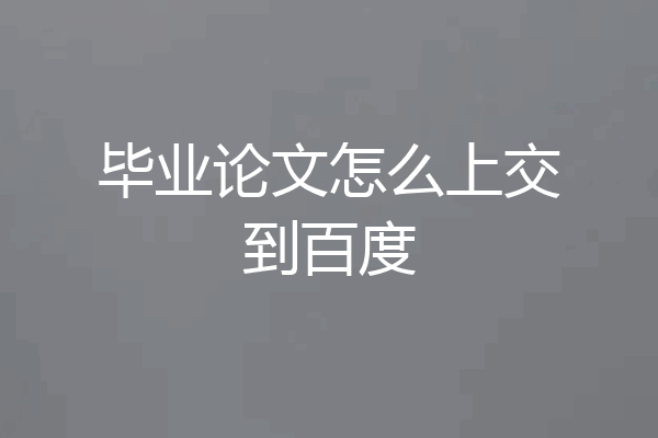 毕业论文怎么上交到百度