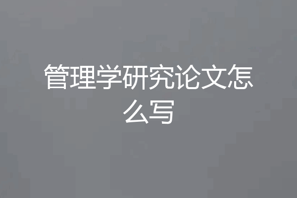 管理学研究论文怎么写