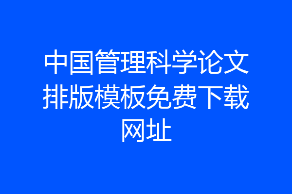 中国管理科学论文排版模板免费下载网址