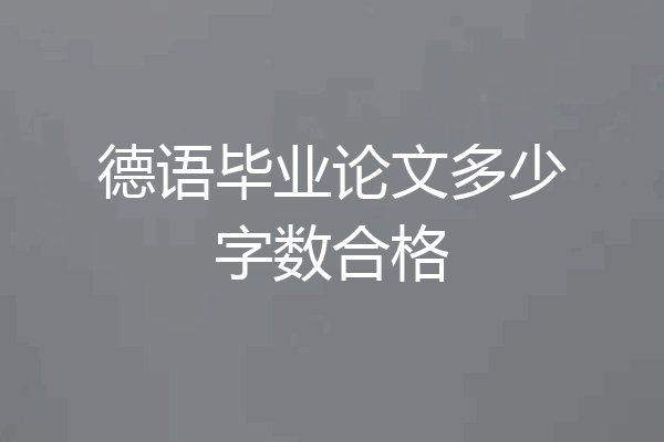 德语毕业论文多少字数合格
