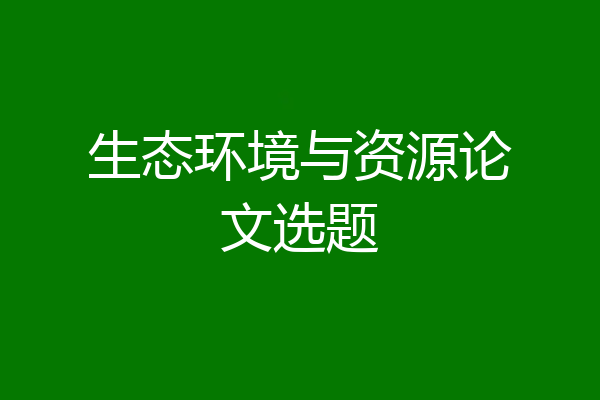 生态环境与资源论文选题