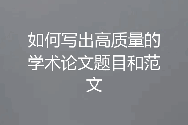 如何写出高质量的学术论文题目和范文