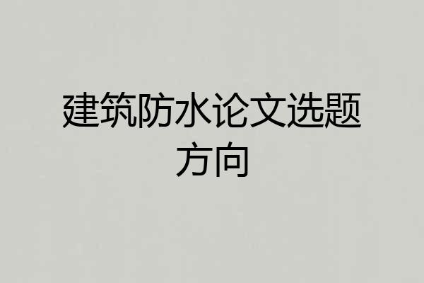 建筑防水论文选题方向