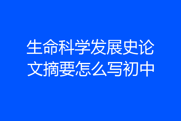 生命科学发展史论文摘要怎么写初中