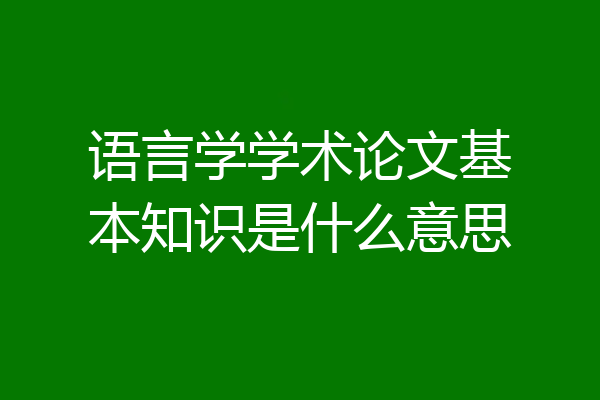 语言学学术论文基本知识是什么意思