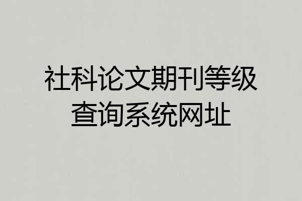 社科论文期刊等级查询系统网址