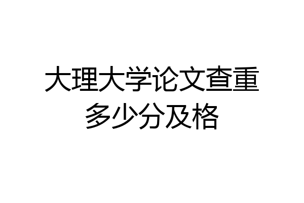 大理大学论文查重多少分及格