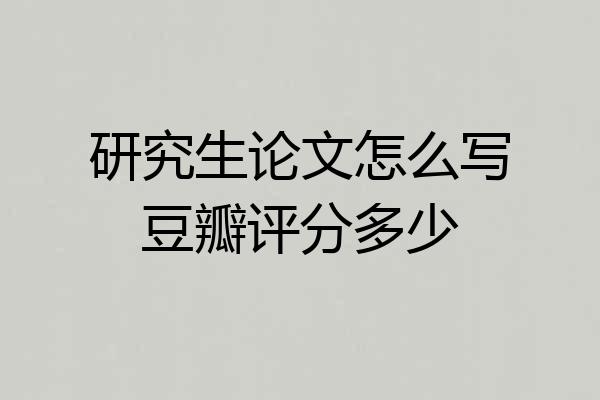 研究生论文怎么写豆瓣评分多少
