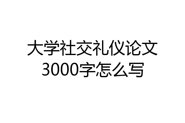 大学社交礼仪论文3000字怎么写
