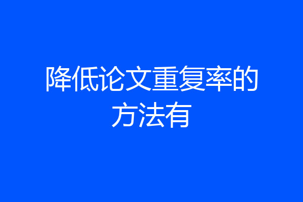 降低论文重复率的方法有