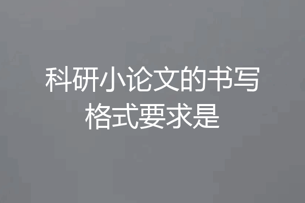 科研小论文的书写格式要求是
