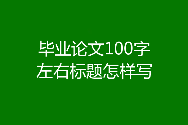 毕业论文100字左右标题怎样写