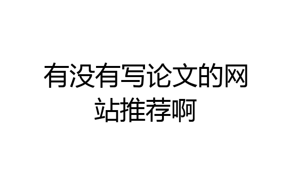 有没有写论文的网站推荐啊