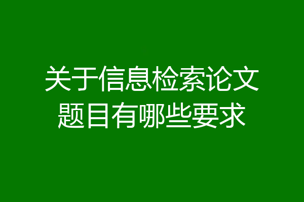 关于信息检索论文题目有哪些要求