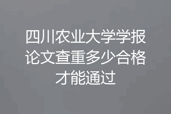 四川农业大学学报论文查重多少合格才能通过