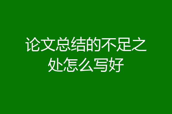 论文总结的不足之处怎么写好