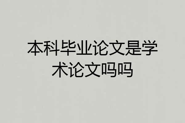 本科毕业论文是学术论文吗吗