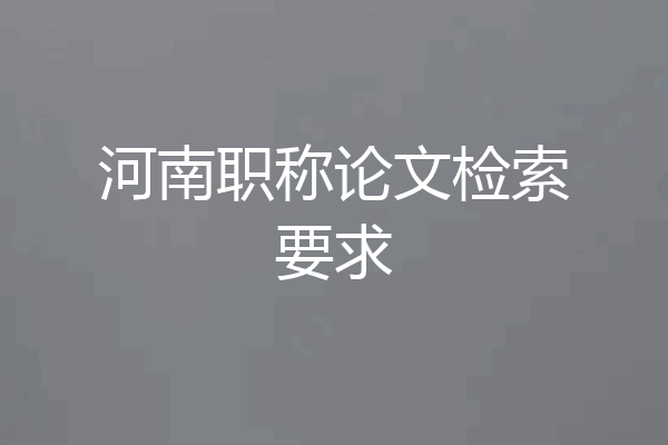 河南职称论文检索要求