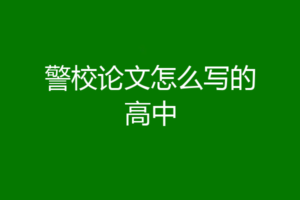 警校论文怎么写的高中