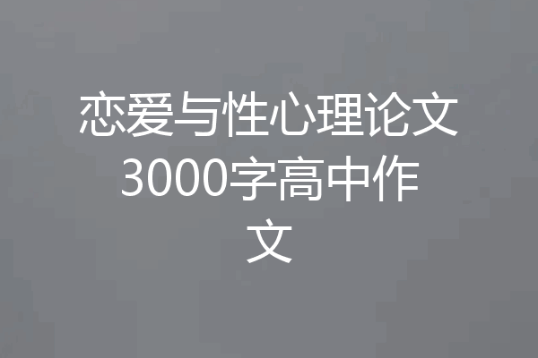 恋爱与性心理论文3000字高中作文