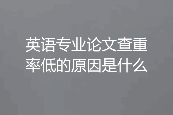 英语专业论文查重率低的原因是什么