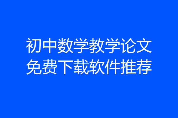 初中数学教学论文免费下载软件推荐