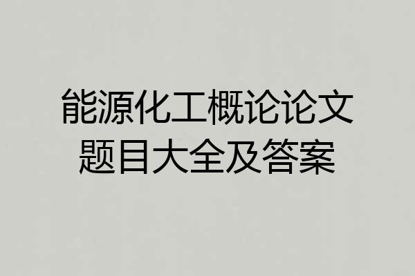 能源化工概论论文题目大全及答案
