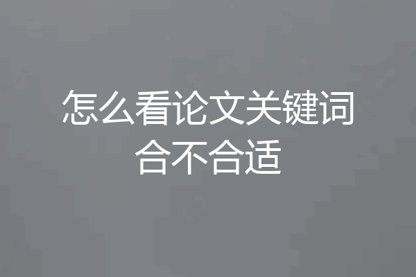 怎么看论文关键词合不合适