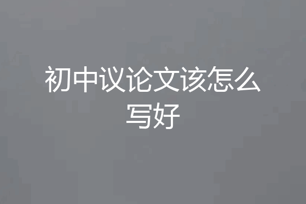 初中议论文该怎么写好