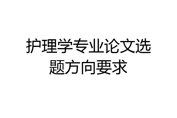 护理学专业论文选题方向要求