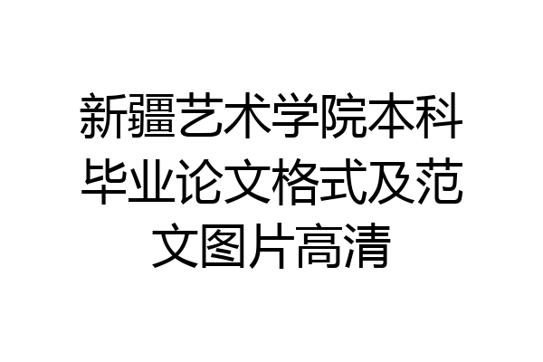 新疆艺术学院本科毕业论文格式及范文图片高清