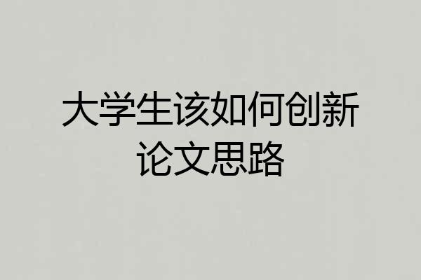 大学生该如何创新论文思路
