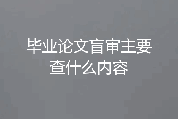 毕业论文盲审主要查什么内容