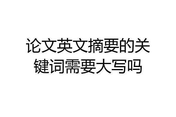 论文英文摘要的关键词需要大写吗
